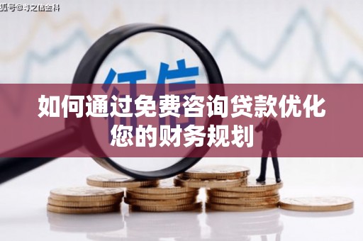长涂如何通过免费咨询贷款优化您的财务规划