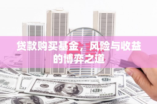 长涂贷款购买基金，风险与收益的博弈之道