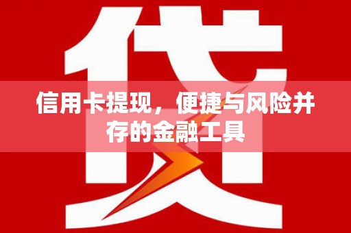 长涂信用卡提现，便捷与风险并存的金融工具