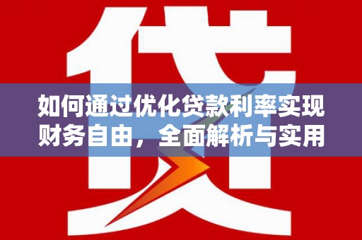 长涂如何通过优化贷款利率实现财务自由，全面解析与实用策略