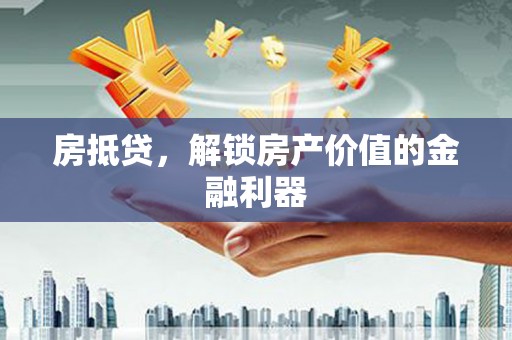 长涂房抵贷，解锁房产价值的金融利器