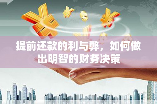 长涂提前还款的利与弊，如何做出明智的财务决策