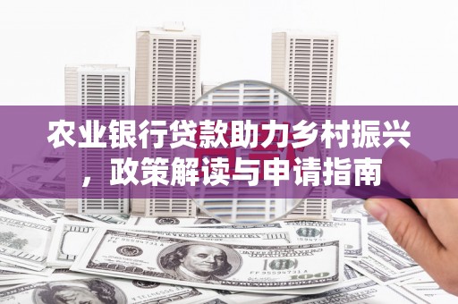长涂农业银行贷款助力乡村振兴，政策解读与申请指南