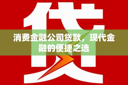 长涂消费金融公司贷款，现代金融的便捷之选