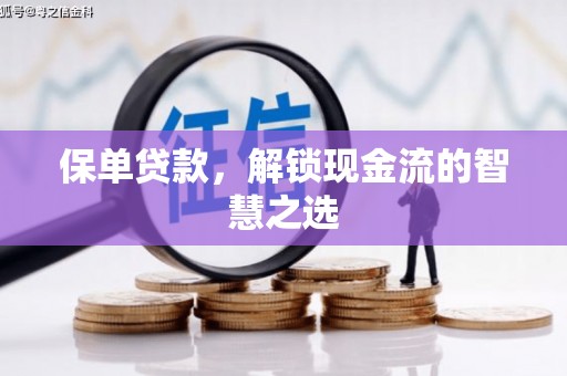 长涂保单贷款，解锁现金流的智慧之选