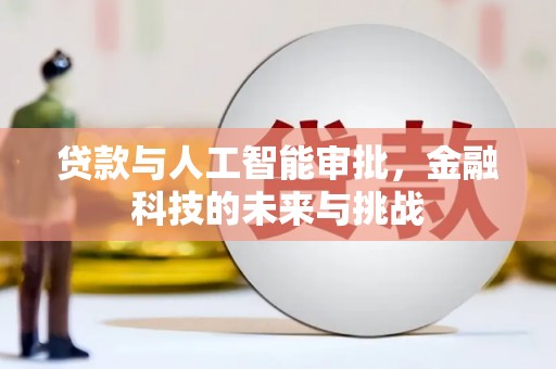 长涂贷款与人工智能审批，金融科技的未来与挑战