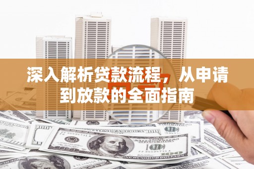 长涂深入解析贷款流程，从申请到放款的全面指南