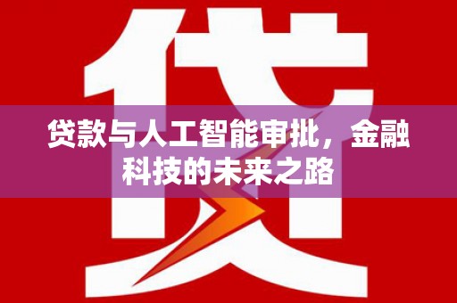 长涂贷款与人工智能审批，金融科技的未来之路