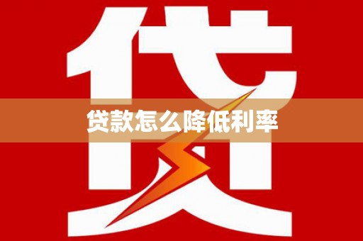 长涂贷款怎么降低利率