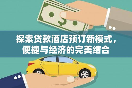 长涂探索贷款酒店预订新模式，便捷与经济的完美结合