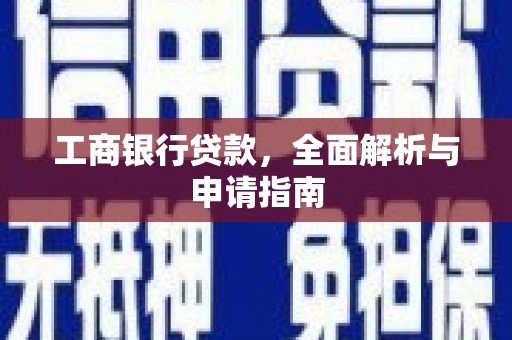 长涂工商银行贷款，全面解析与申请指南