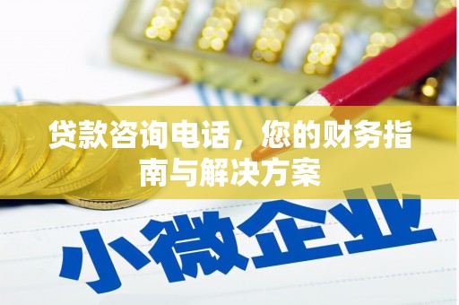 长涂贷款咨询电话，您的财务指南与解决方案