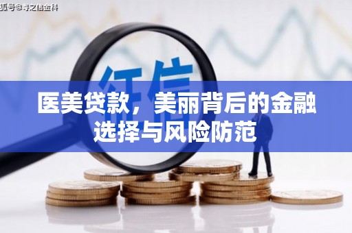 长涂医美贷款，美丽背后的金融选择与风险防范