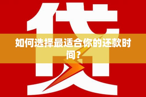 长涂如何选择最适合你的还款时间？