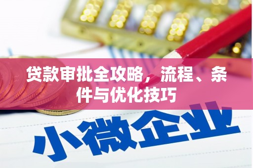 长涂贷款审批全攻略，流程、条件与优化技巧